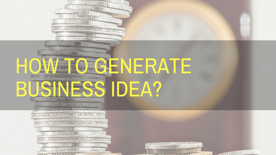 How to Generate a Business Idea